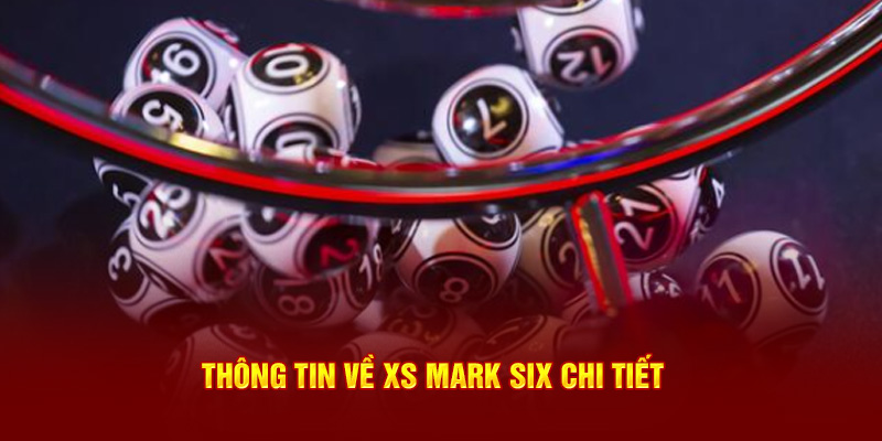 Nguồn gốc và thông tin cơ bản cần nắm của xổ số mark six